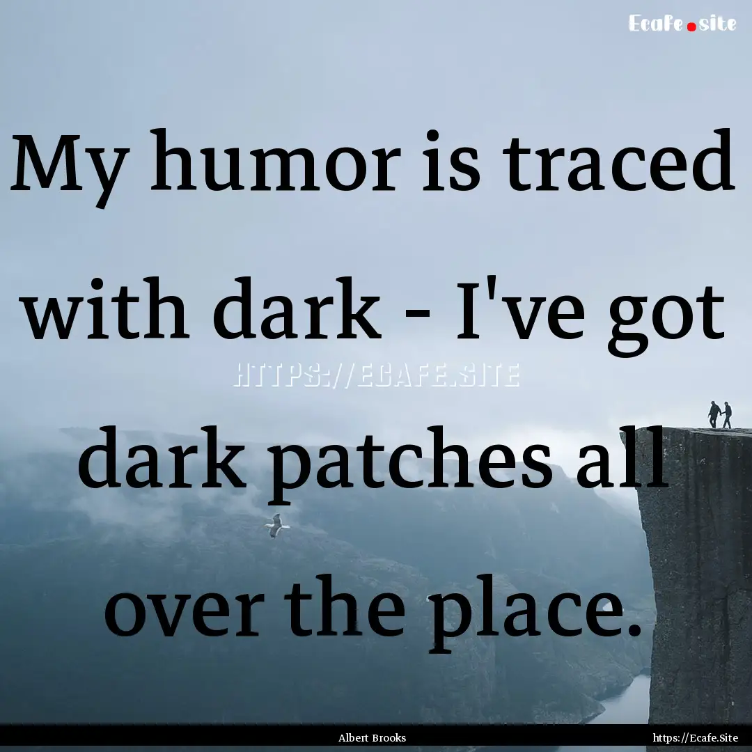 My humor is traced with dark - I've got dark.... : Quote by Albert Brooks