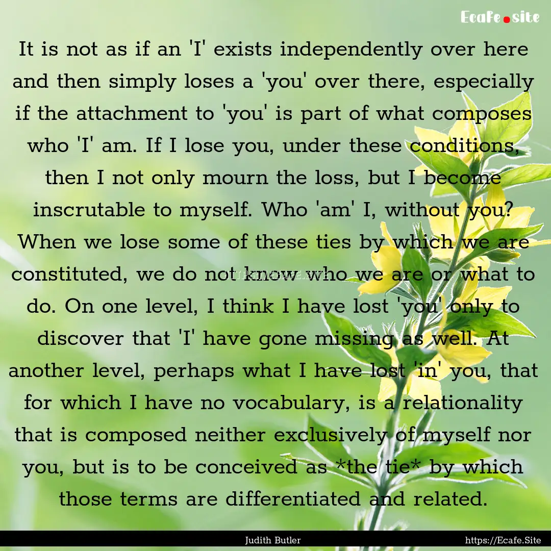 It is not as if an 'I' exists independently.... : Quote by Judith Butler