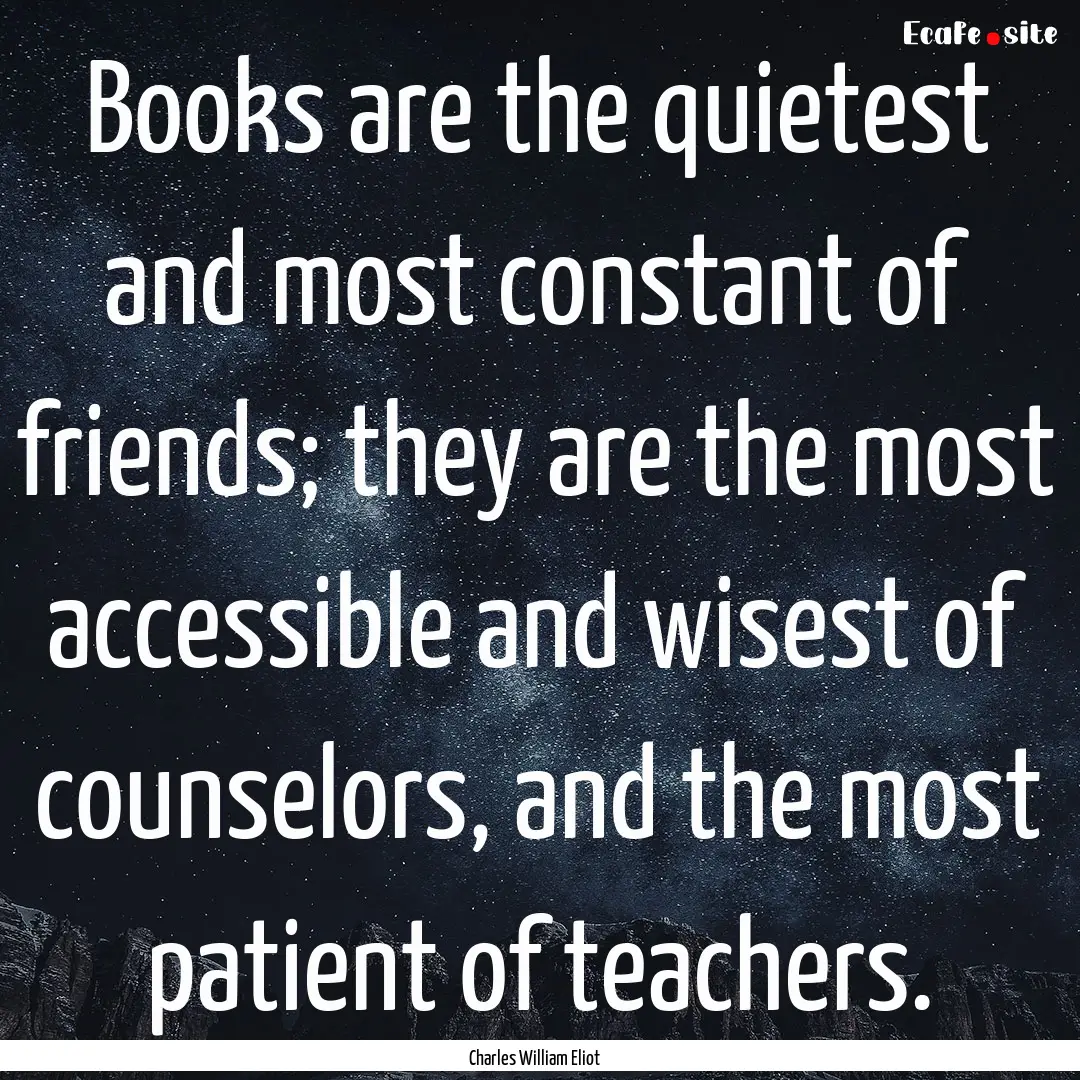 Books are the quietest and most constant.... : Quote by Charles William Eliot