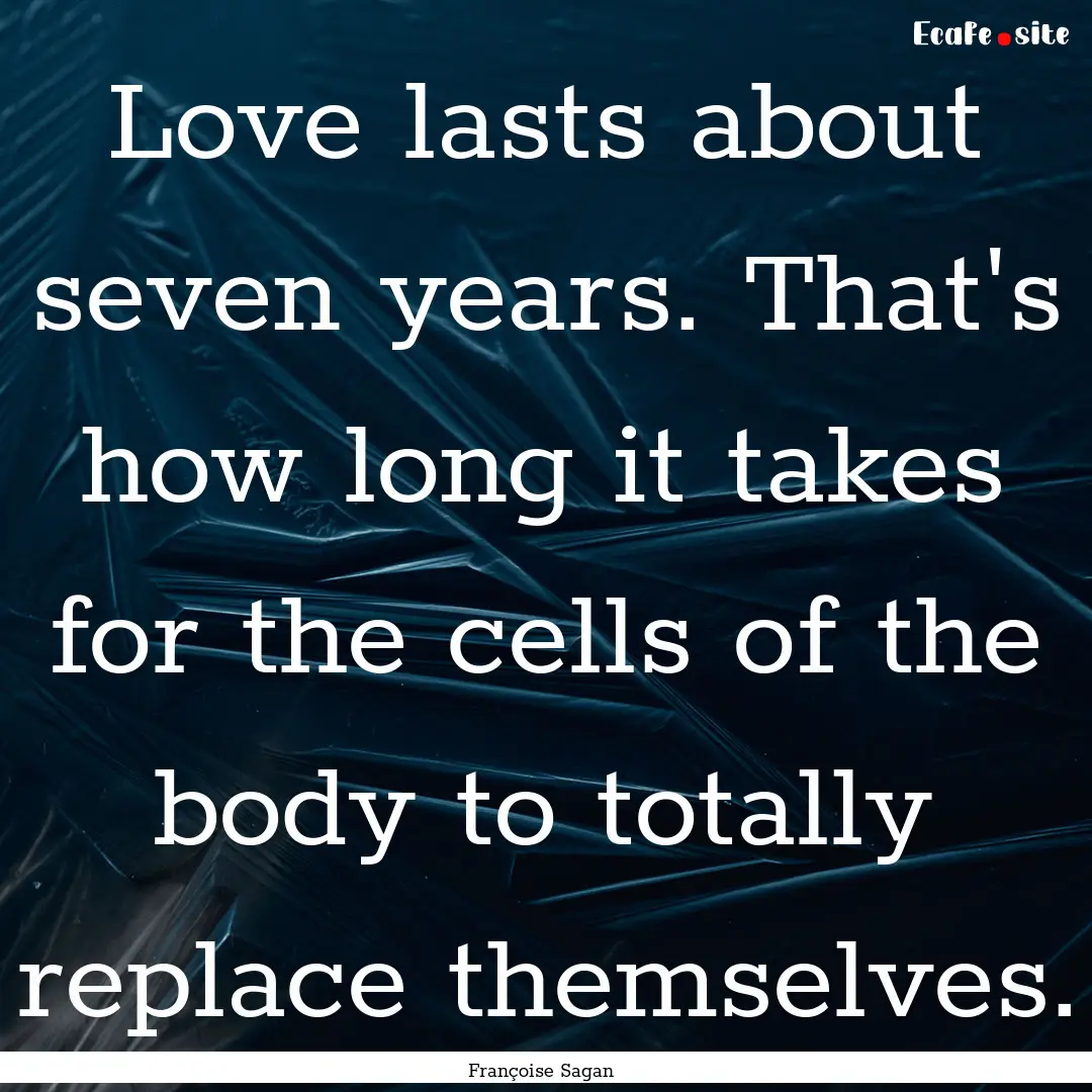 Love lasts about seven years. That's how.... : Quote by Françoise Sagan