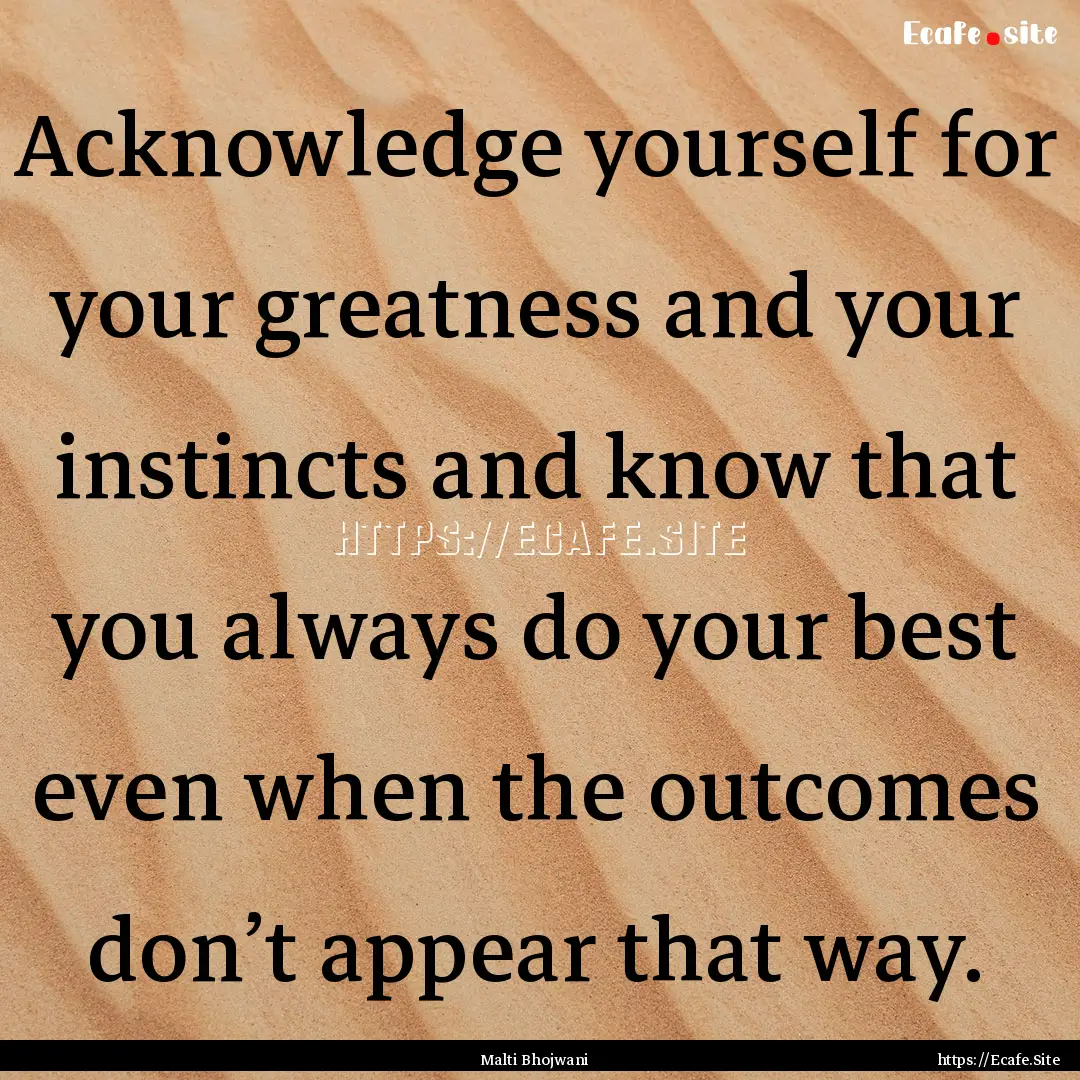 Acknowledge yourself for your greatness and.... : Quote by Malti Bhojwani