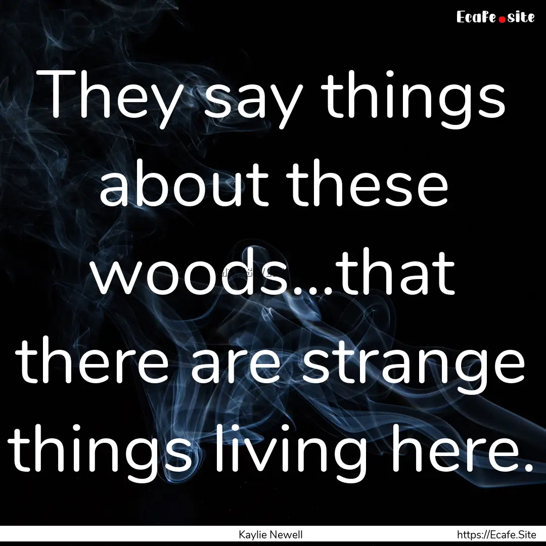 They say things about these woods...that.... : Quote by Kaylie Newell