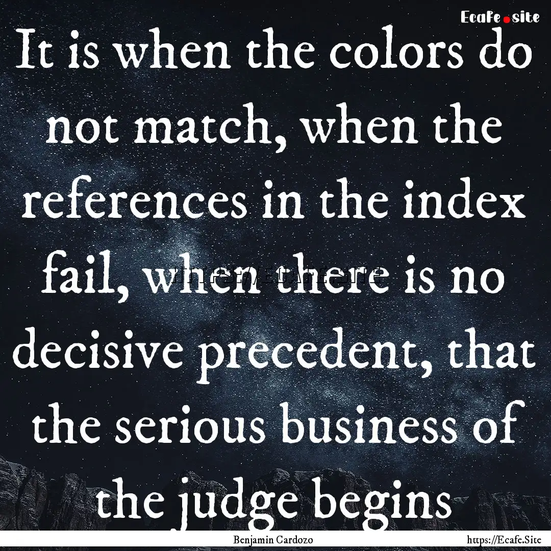 It is when the colors do not match, when.... : Quote by Benjamin Cardozo