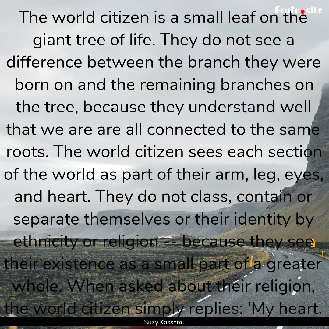 The world citizen is a small leaf on the.... : Quote by Suzy Kassem