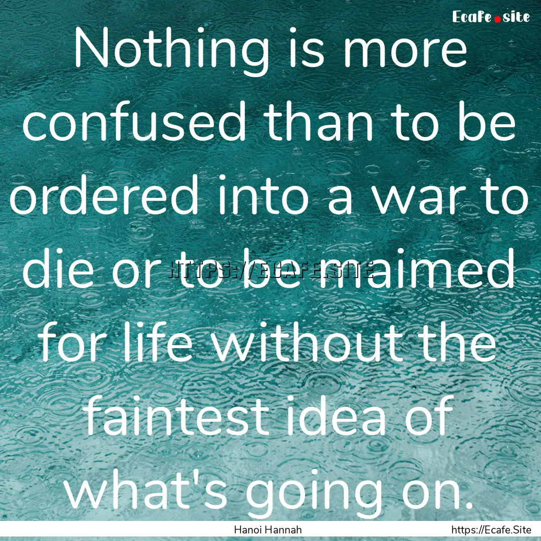 Nothing is more confused than to be ordered.... : Quote by Hanoi Hannah