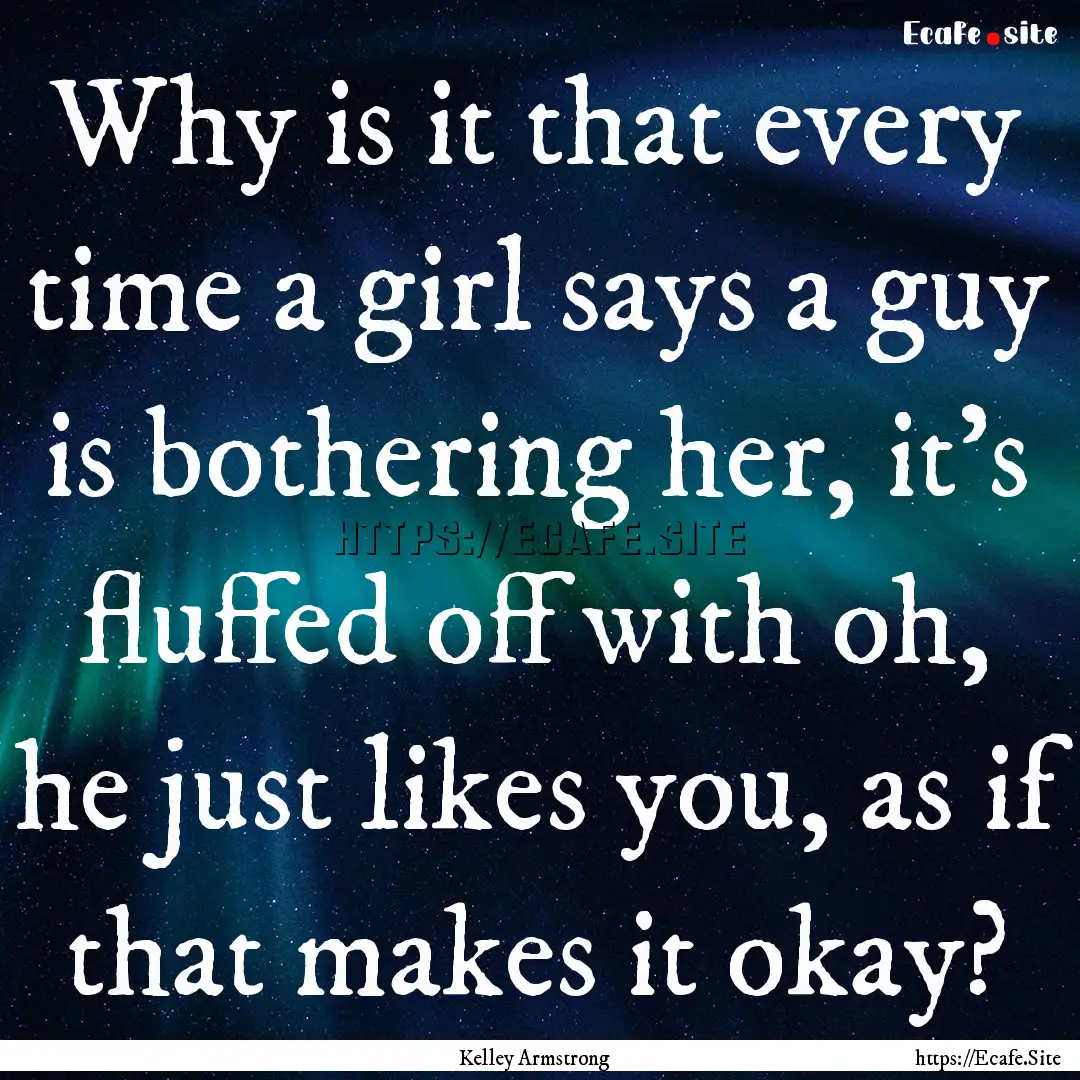 Why is it that every time a girl says a guy.... : Quote by Kelley Armstrong