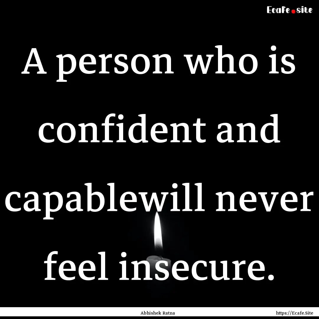 A person who is confident and capablewill.... : Quote by Abhishek Ratna