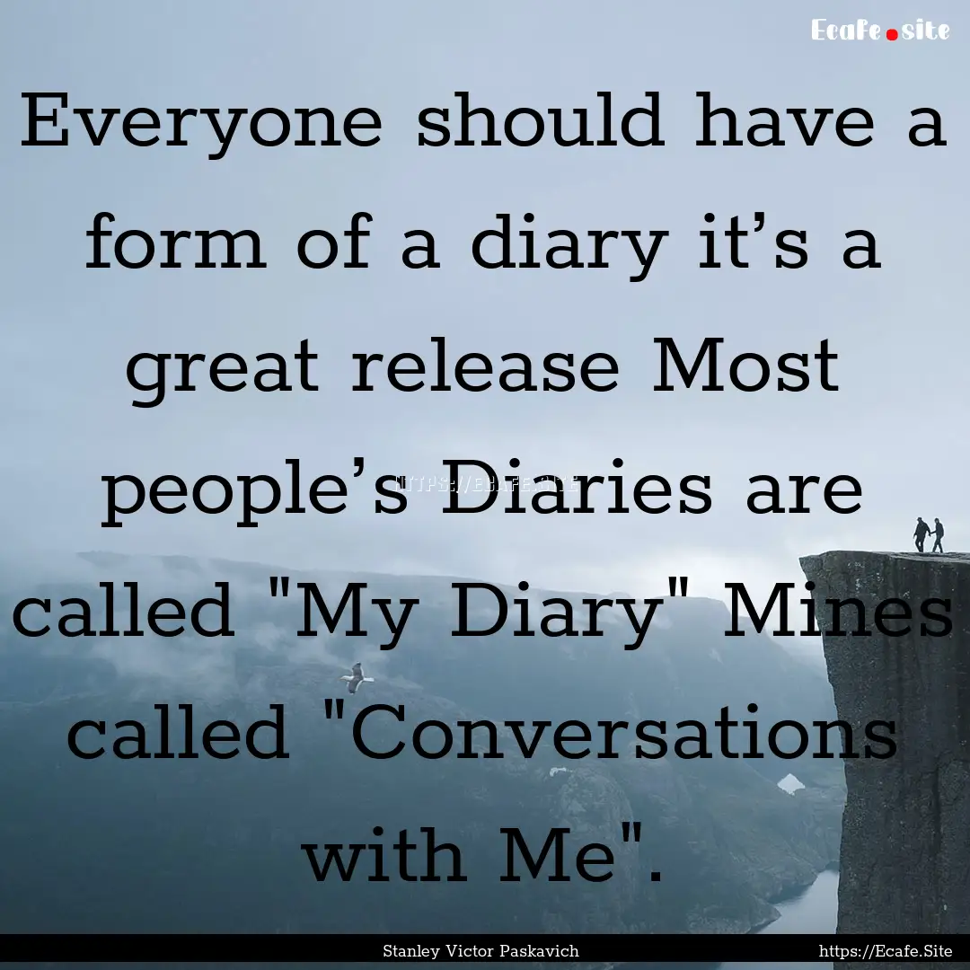 Everyone should have a form of a diary it’s.... : Quote by Stanley Victor Paskavich