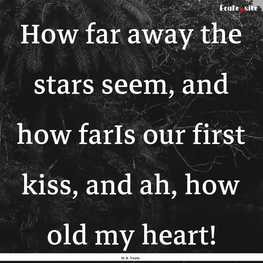 How far away the stars seem, and how farIs.... : Quote by W.B. Yeats