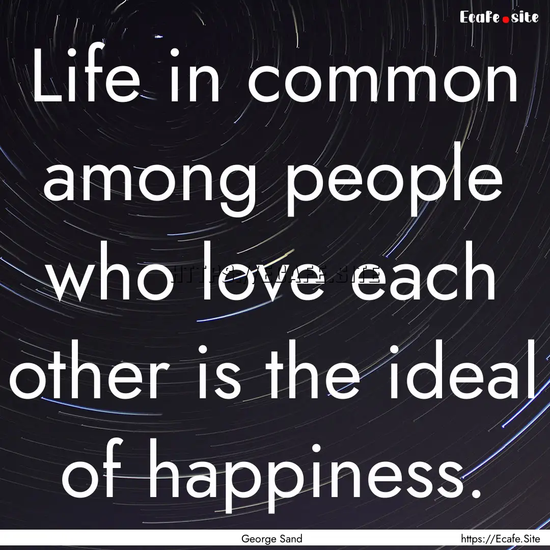 Life in common among people who love each.... : Quote by George Sand