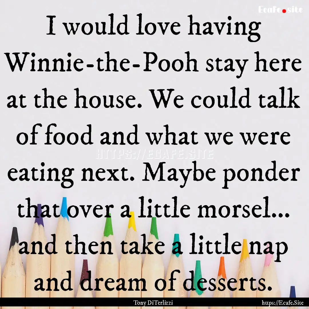 I would love having Winnie-the-Pooh stay.... : Quote by Tony DiTerlizzi