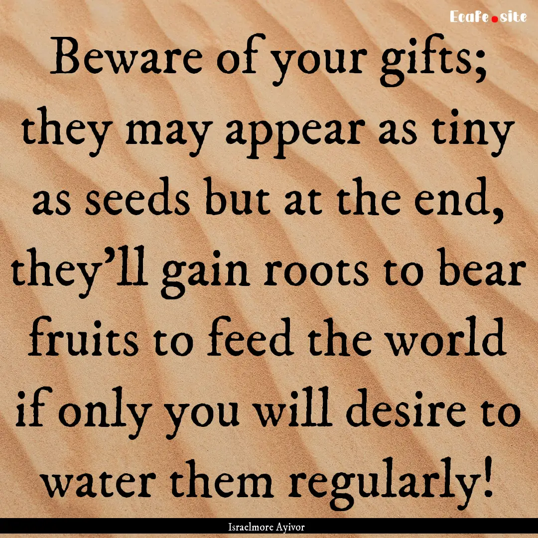 Beware of your gifts; they may appear as.... : Quote by Israelmore Ayivor