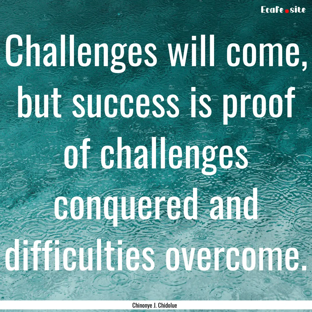 Challenges will come, but success is proof.... : Quote by Chinonye J. Chidolue