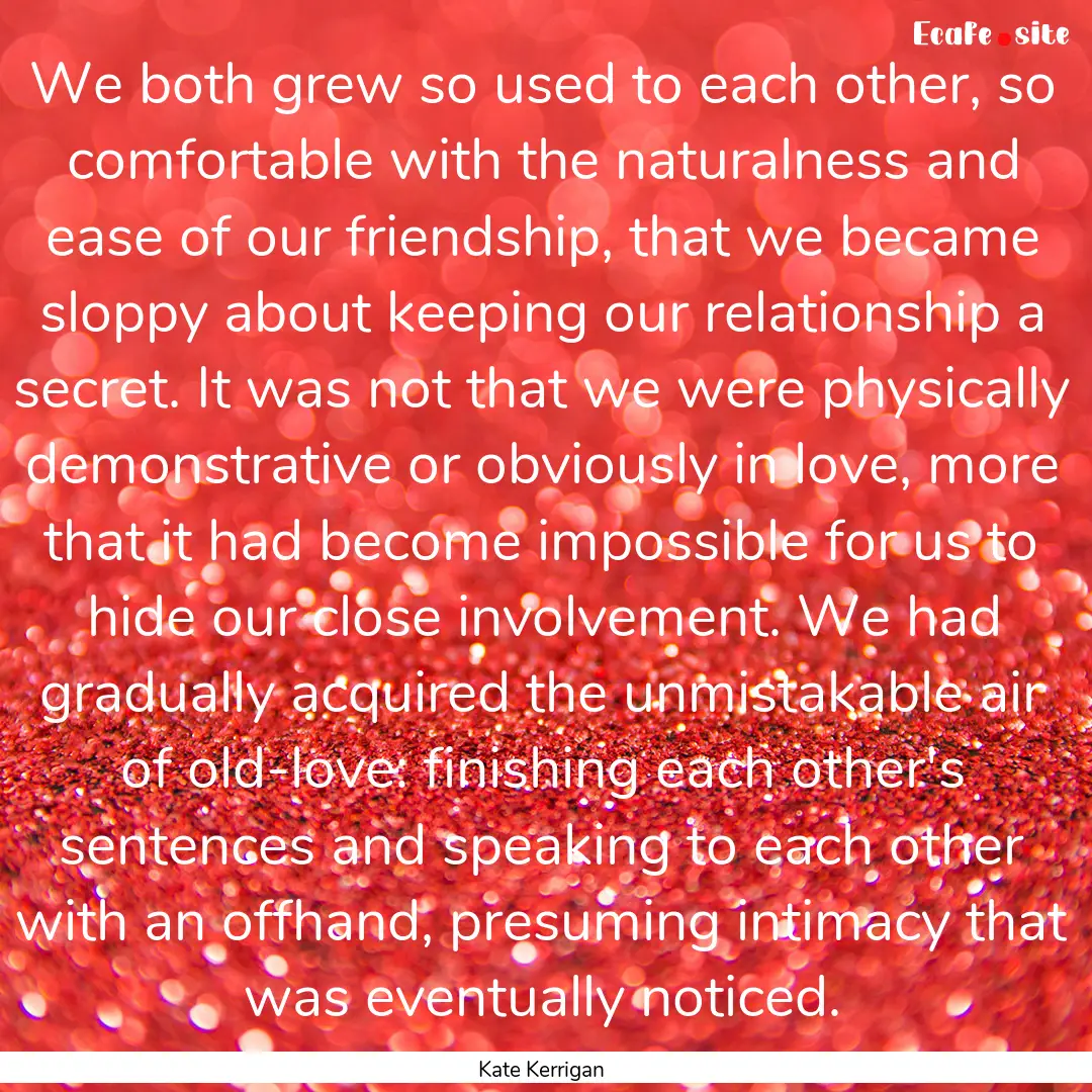 We both grew so used to each other, so comfortable.... : Quote by Kate Kerrigan