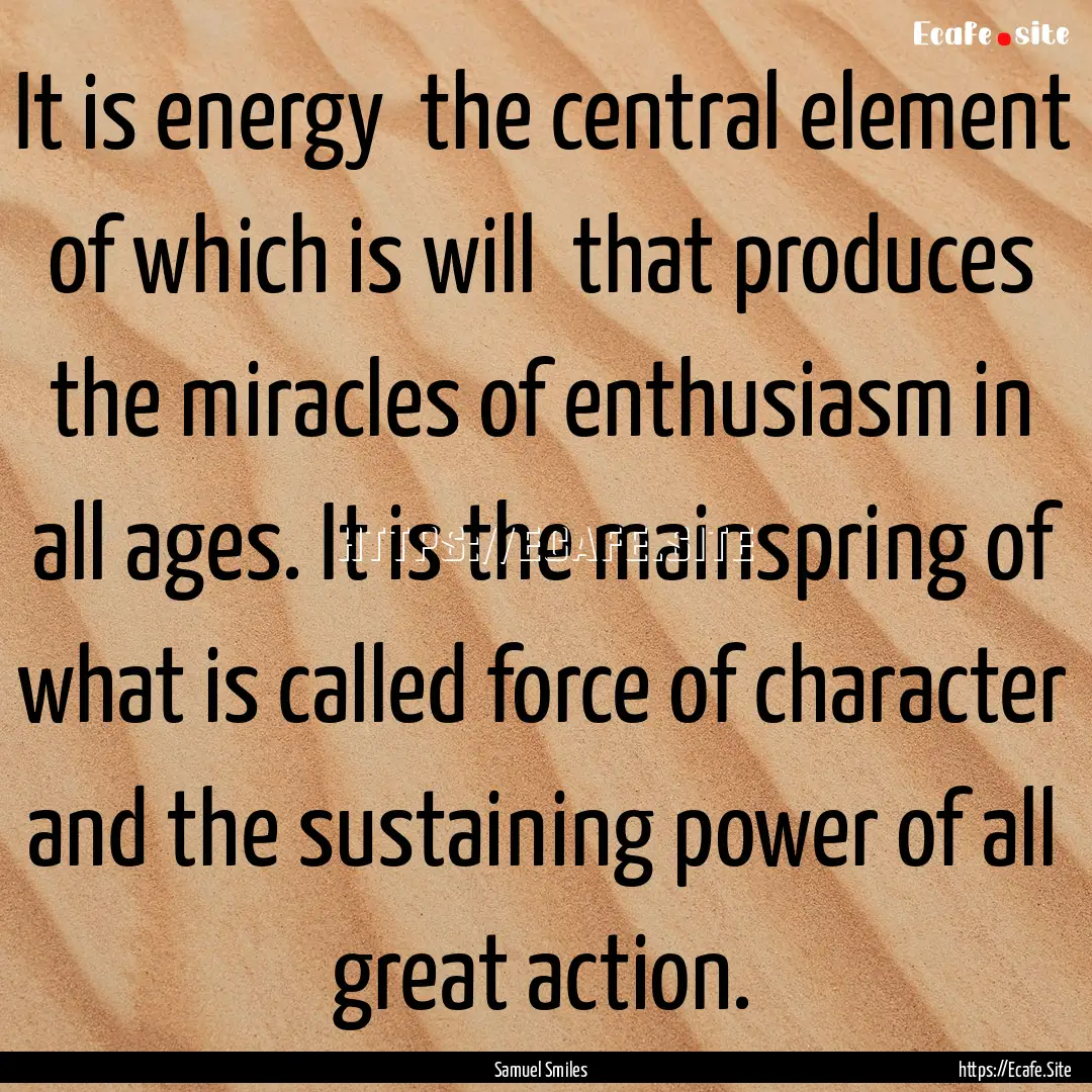 It is energy the central element of which.... : Quote by Samuel Smiles