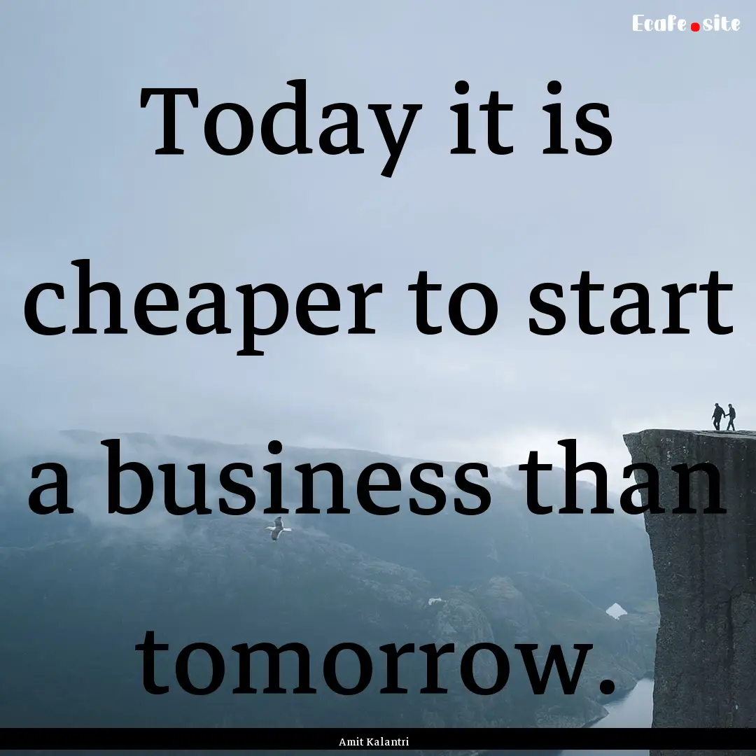 Today it is cheaper to start a business than.... : Quote by Amit Kalantri