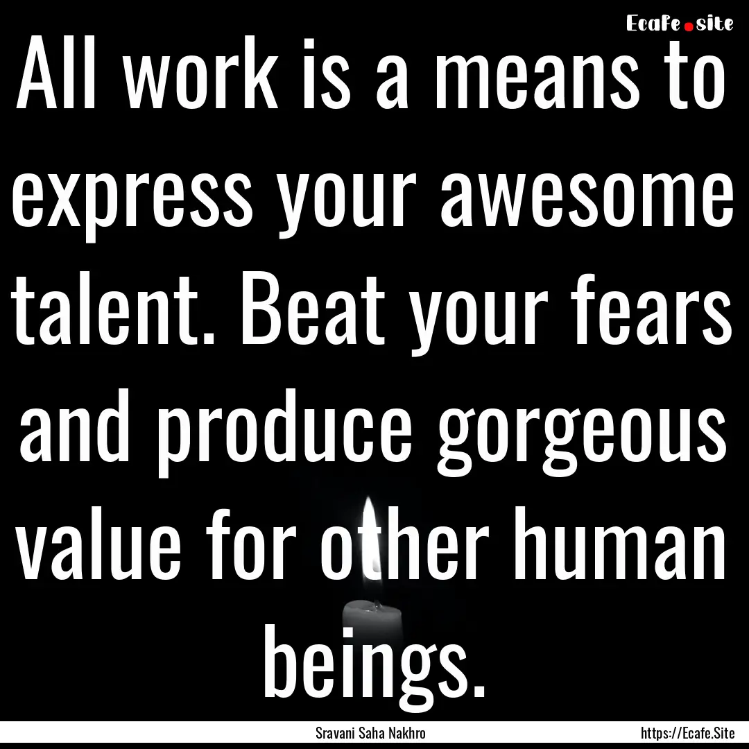 All work is a means to express your awesome.... : Quote by Sravani Saha Nakhro