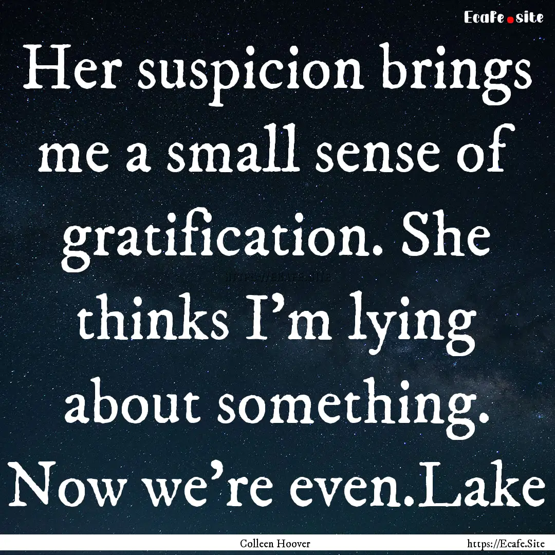 Her suspicion brings me a small sense of.... : Quote by Colleen Hoover