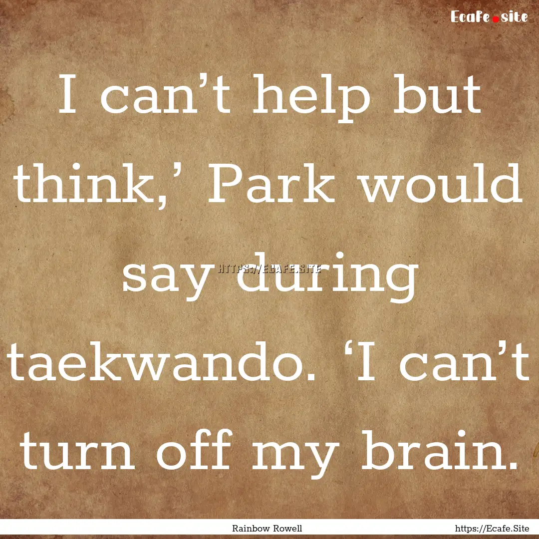 I can’t help but think,’ Park would say.... : Quote by Rainbow Rowell