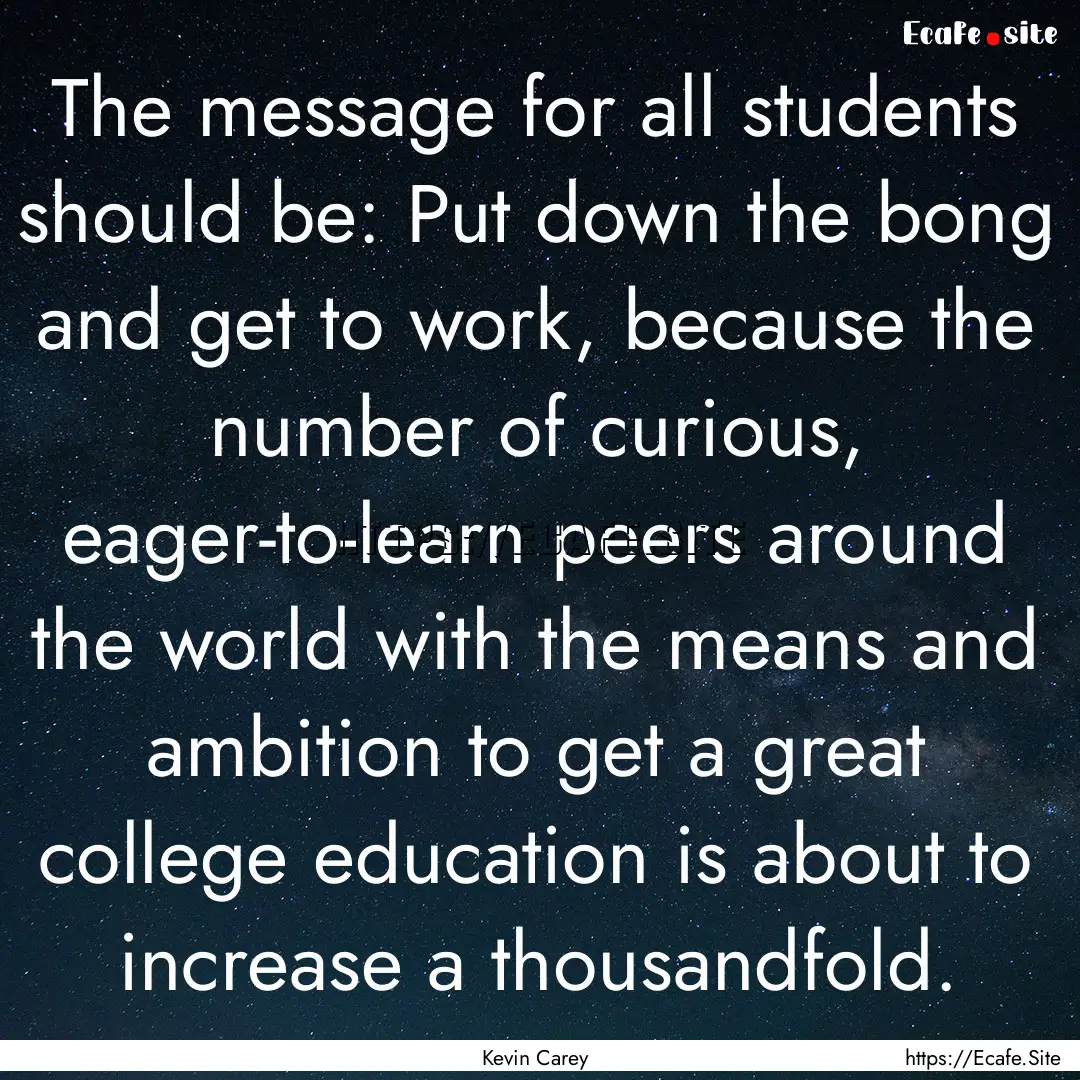 The message for all students should be: Put.... : Quote by Kevin Carey