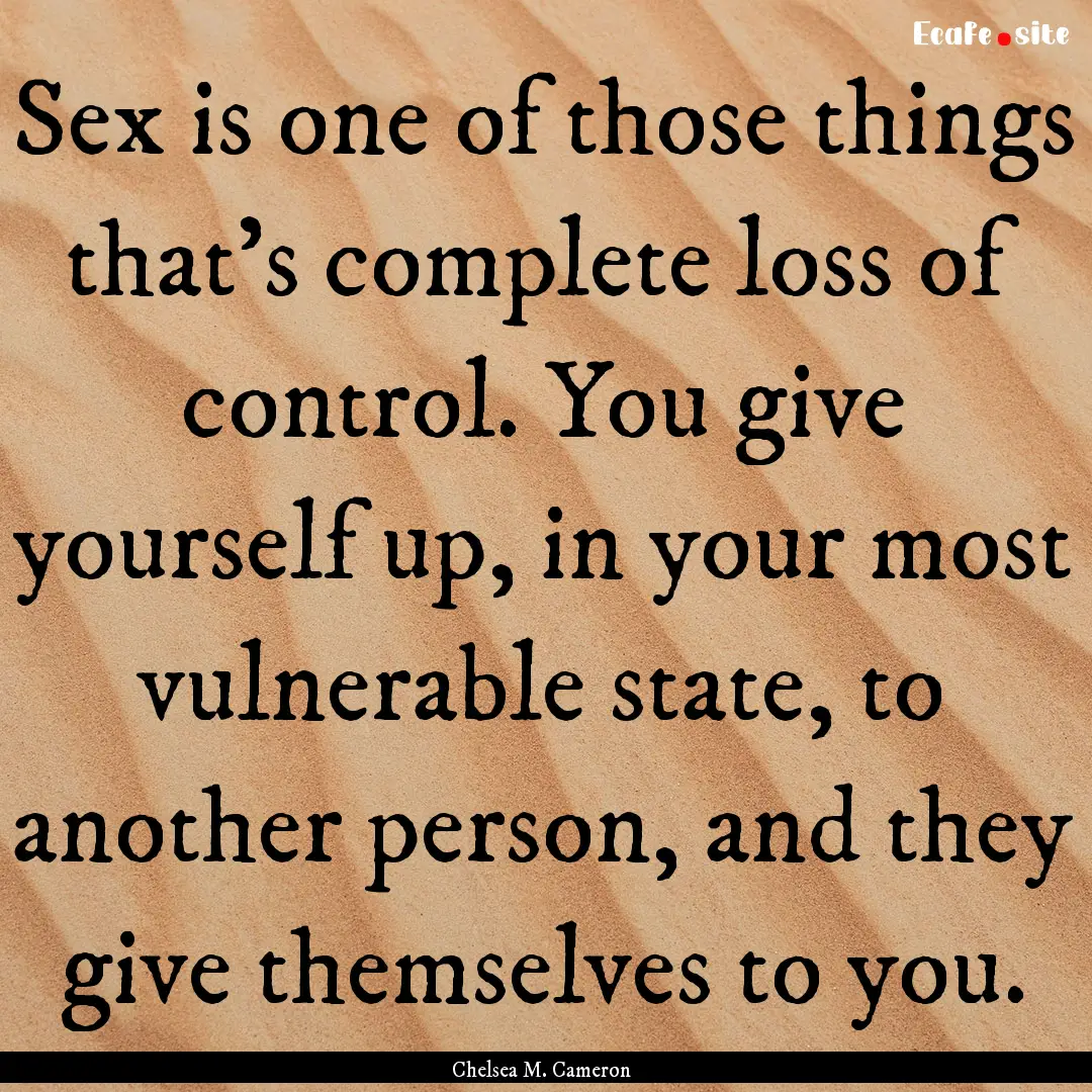 Sex is one of those things that's complete.... : Quote by Chelsea M. Cameron