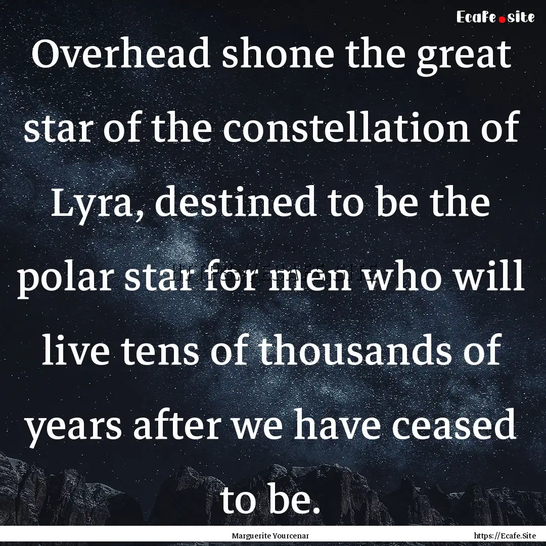 Overhead shone the great star of the constellation.... : Quote by Marguerite Yourcenar