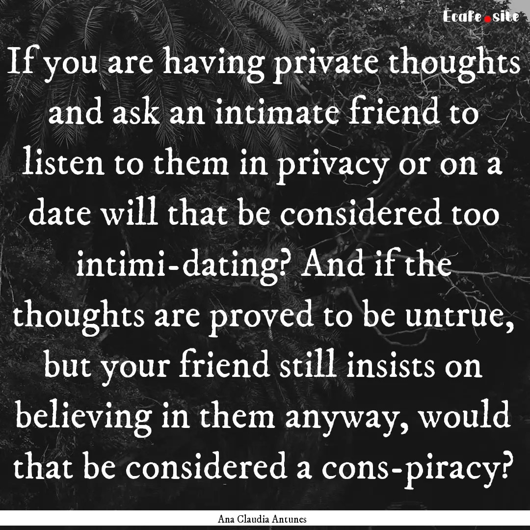 If you are having private thoughts and ask.... : Quote by Ana Claudia Antunes