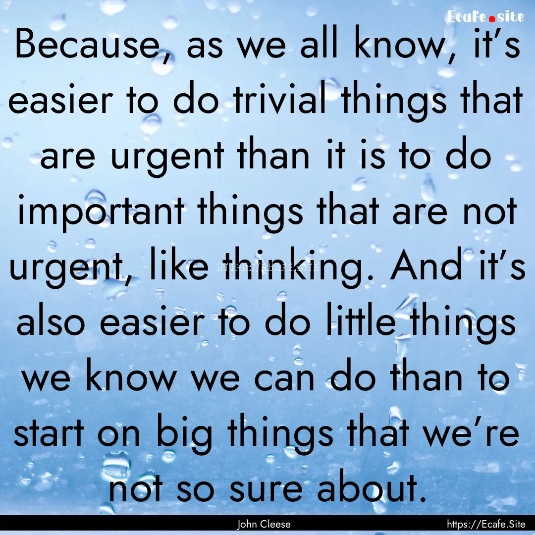 Because, as we all know, it’s easier to.... : Quote by John Cleese