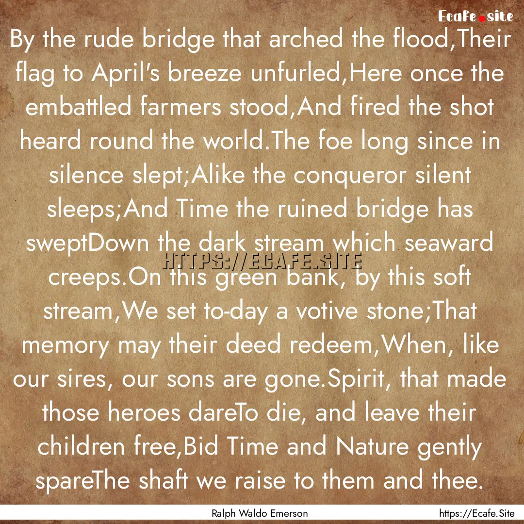 By the rude bridge that arched the flood,Their.... : Quote by Ralph Waldo Emerson