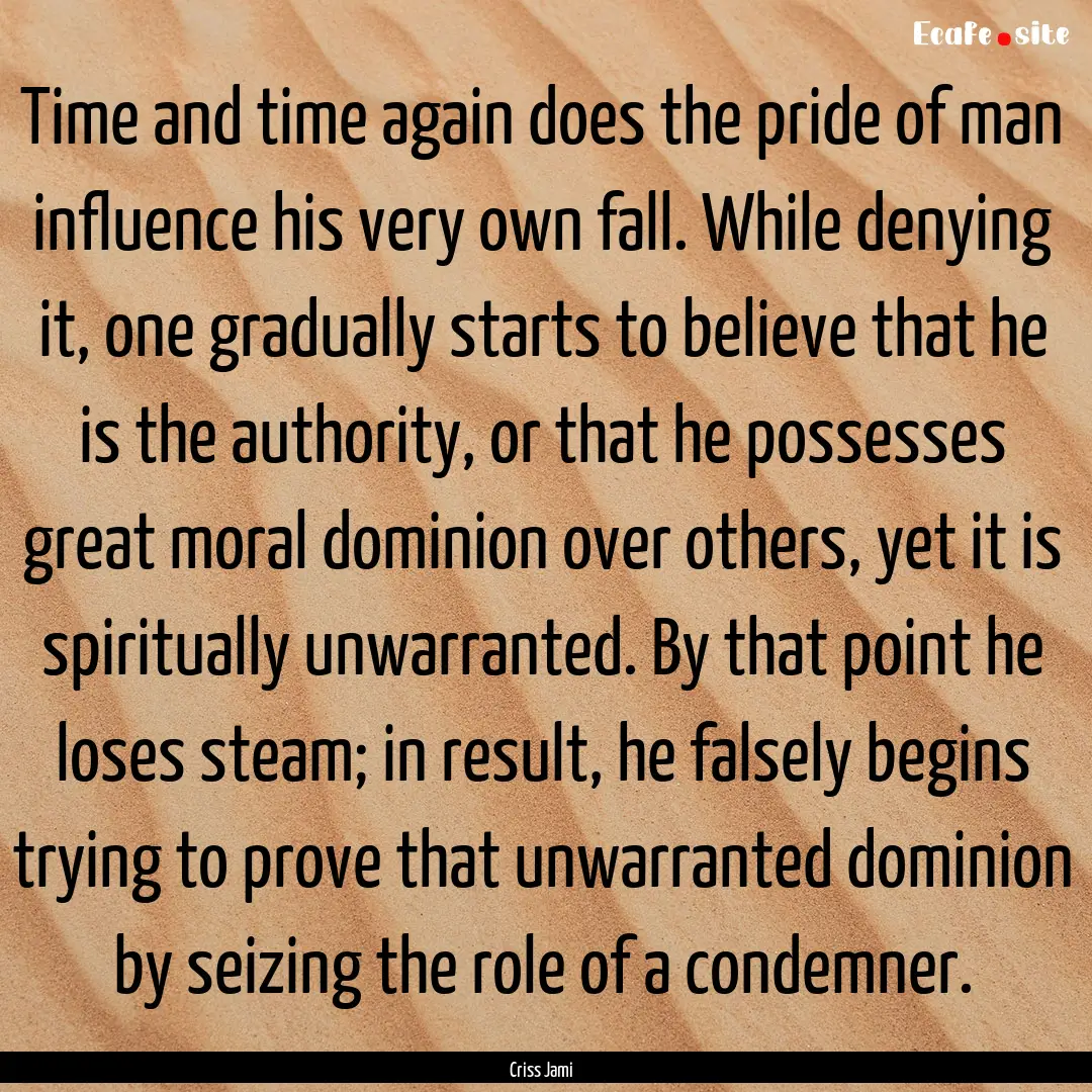 Time and time again does the pride of man.... : Quote by Criss Jami