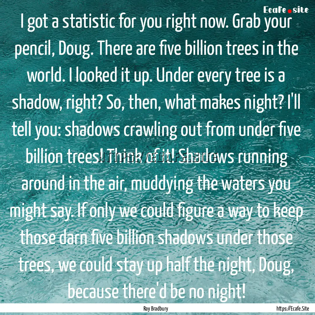 I got a statistic for you right now. Grab.... : Quote by Ray Bradbury