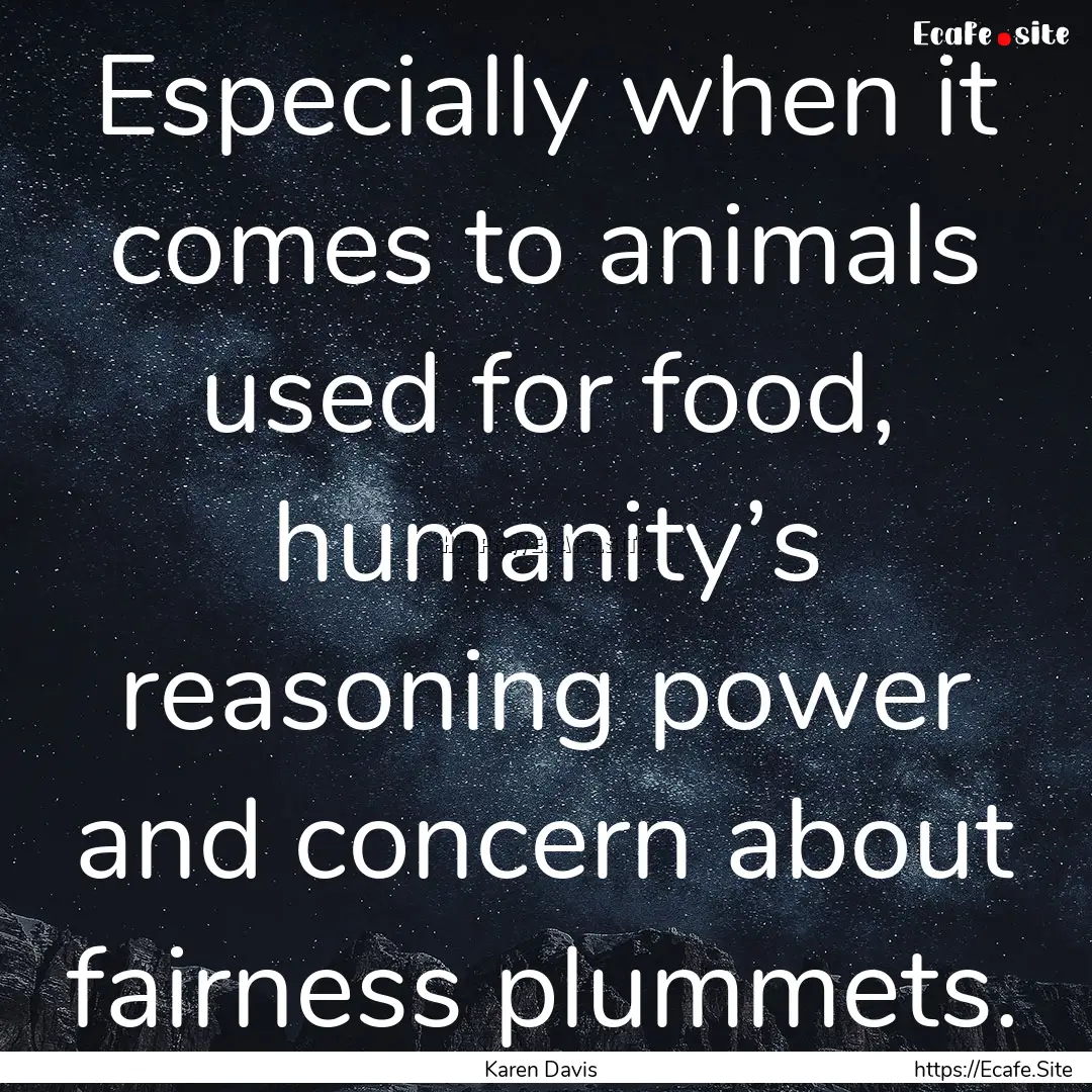 Especially when it comes to animals used.... : Quote by Karen Davis