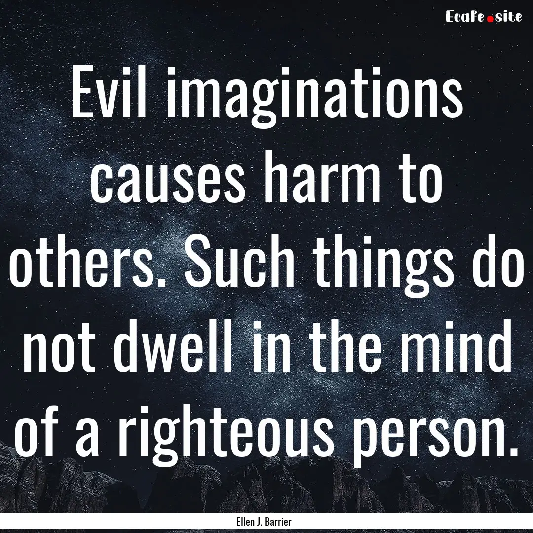 Evil imaginations causes harm to others..... : Quote by Ellen J. Barrier