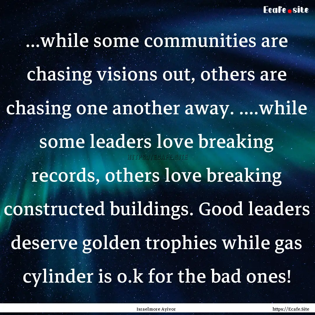 ...while some communities are chasing visions.... : Quote by Israelmore Ayivor