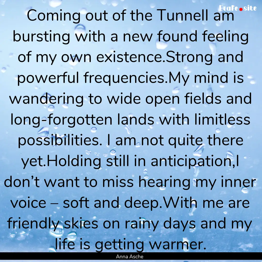 Coming out of the TunnelI am bursting with.... : Quote by Anna Asche