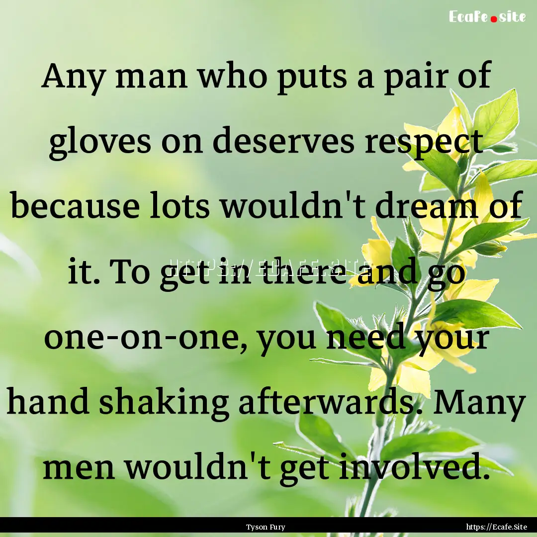 Any man who puts a pair of gloves on deserves.... : Quote by Tyson Fury