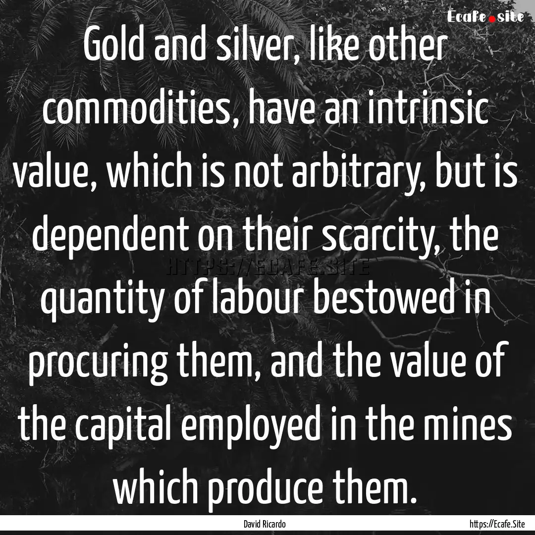 Gold and silver, like other commodities,.... : Quote by David Ricardo