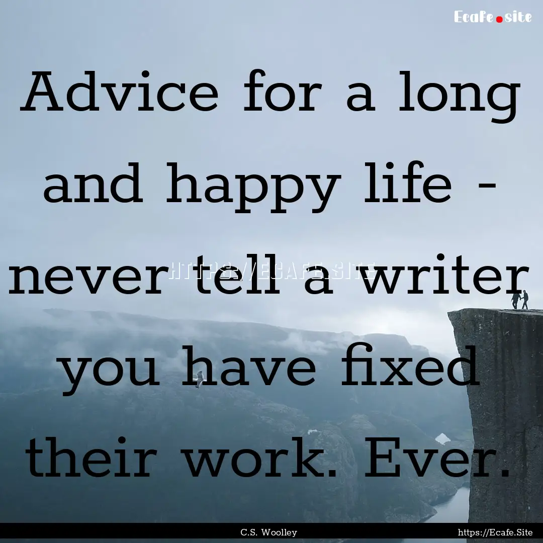 Advice for a long and happy life - never.... : Quote by C.S. Woolley