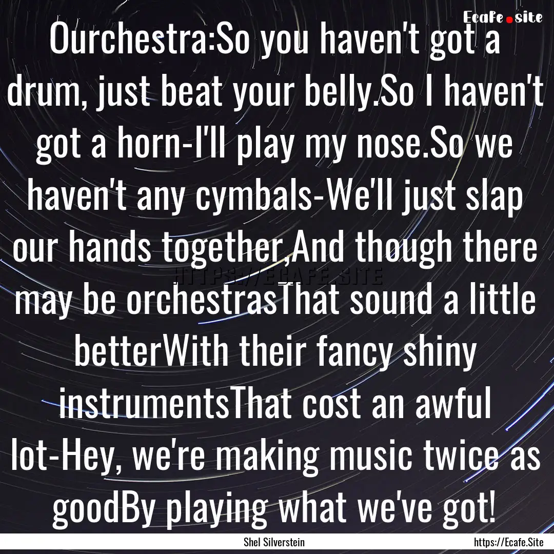 Ourchestra:So you haven't got a drum, just.... : Quote by Shel Silverstein