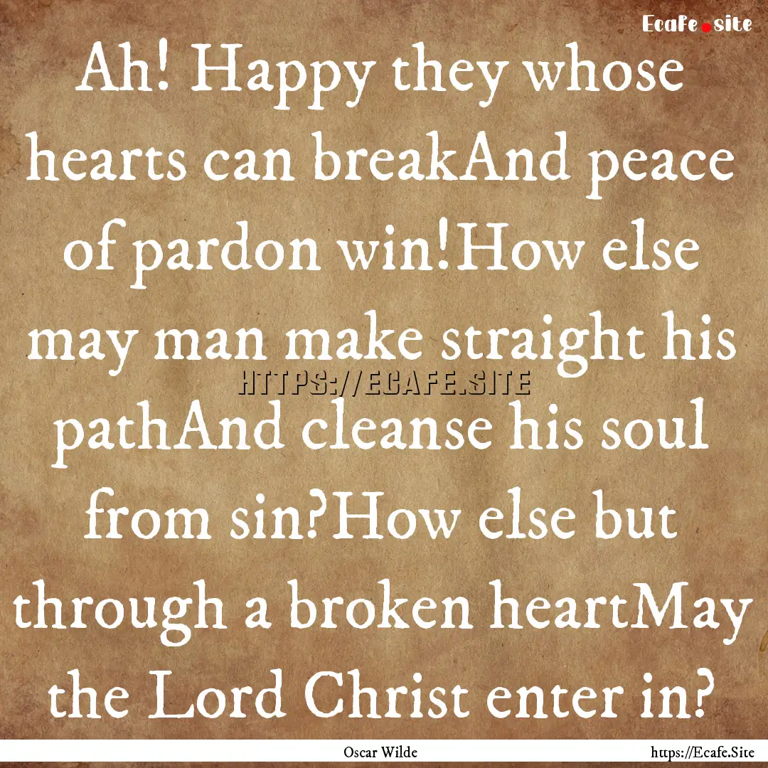 Ah! Happy they whose hearts can breakAnd.... : Quote by Oscar Wilde