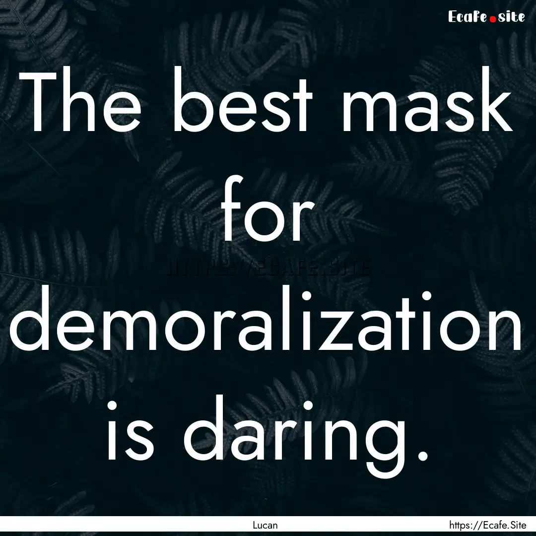 The best mask for demoralization is daring..... : Quote by Lucan