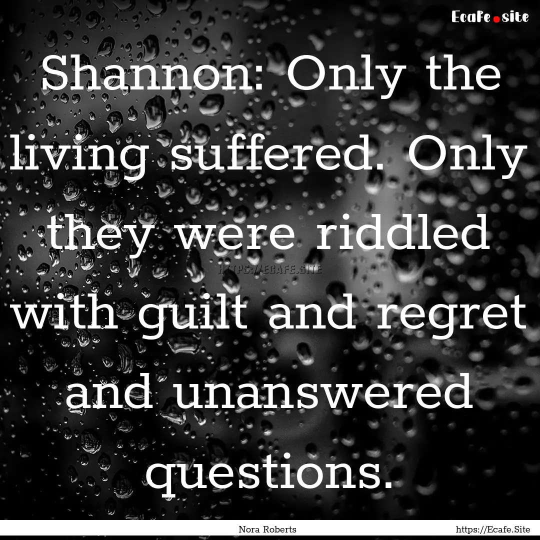 Shannon: Only the living suffered. Only they.... : Quote by Nora Roberts