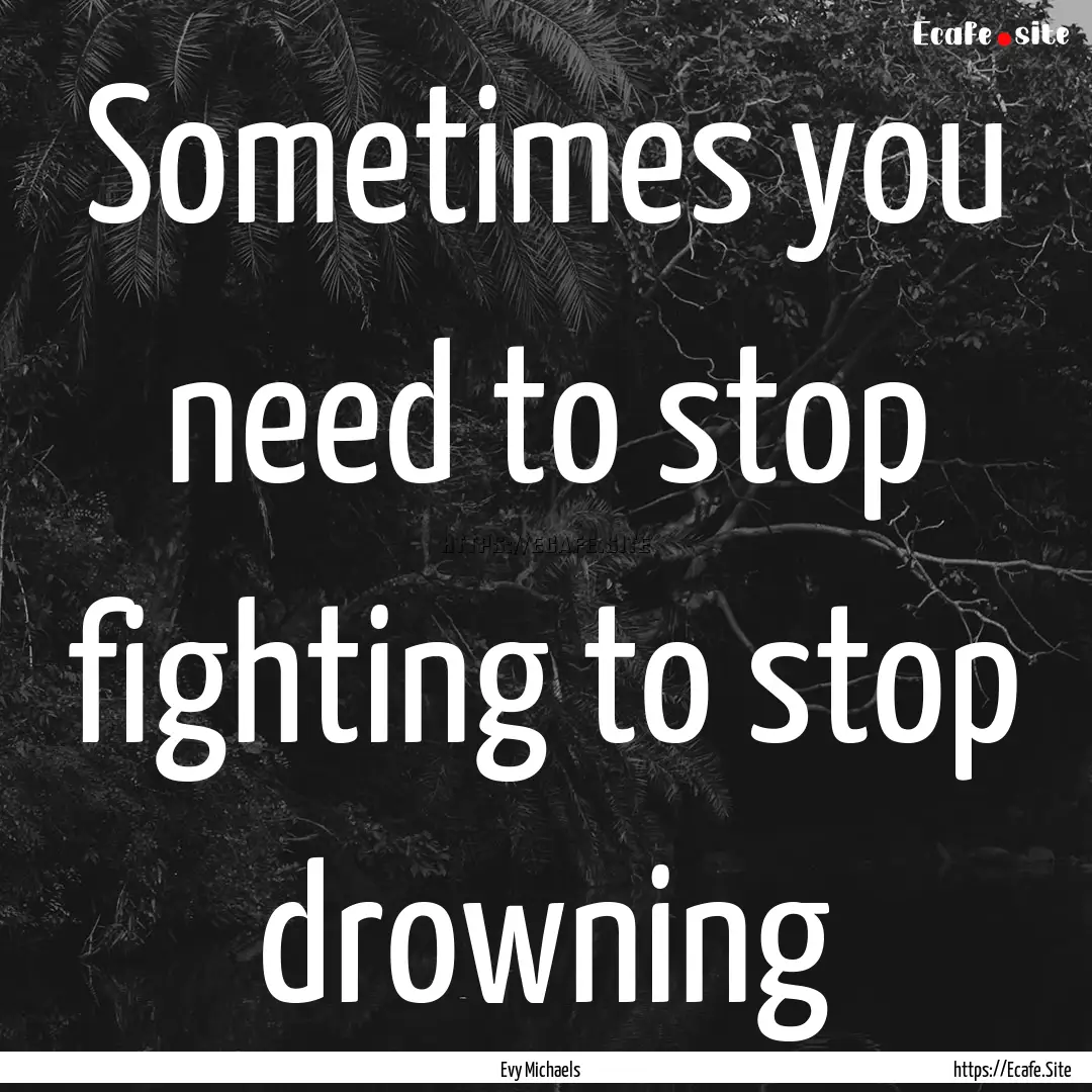 Sometimes you need to stop fighting to stop.... : Quote by Evy Michaels