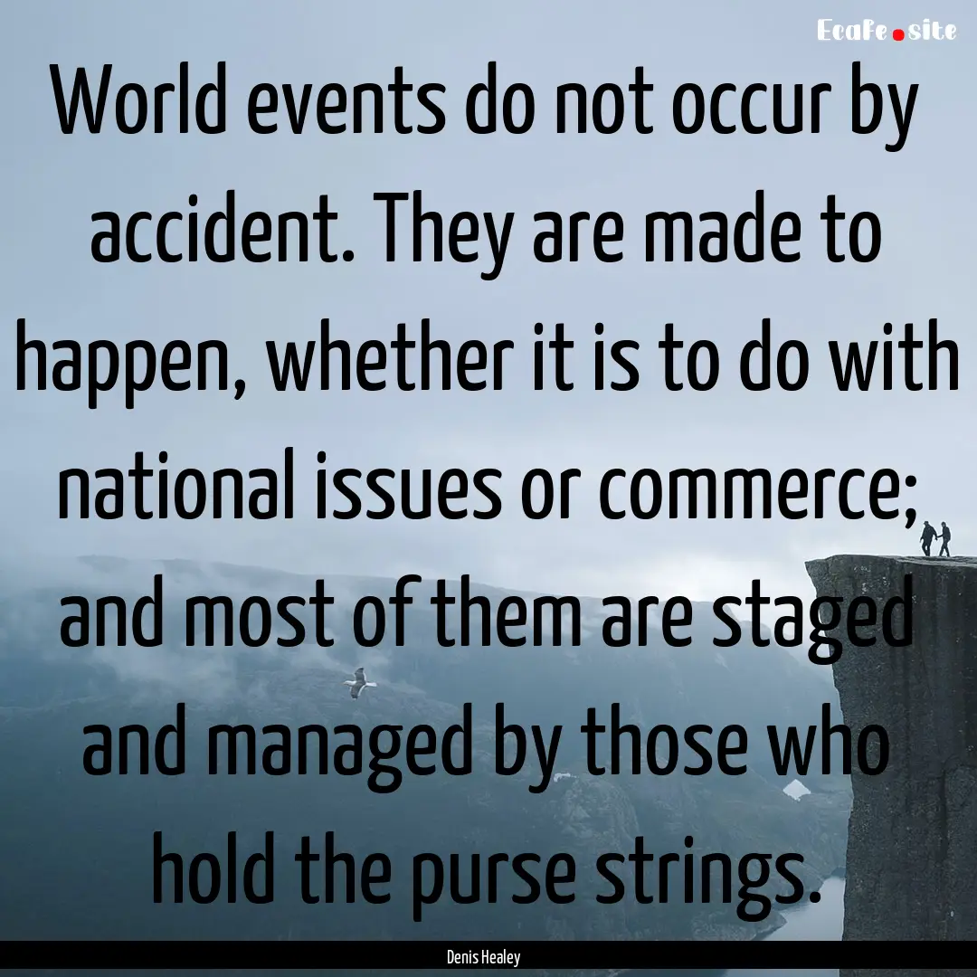 World events do not occur by accident. They.... : Quote by Denis Healey