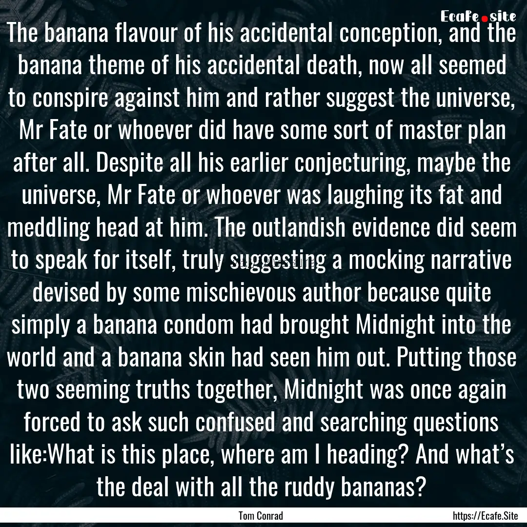 The banana flavour of his accidental conception,.... : Quote by Tom Conrad