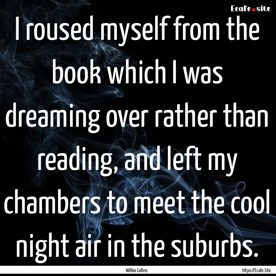 I roused myself from the book which I was.... : Quote by Wilkie Collins