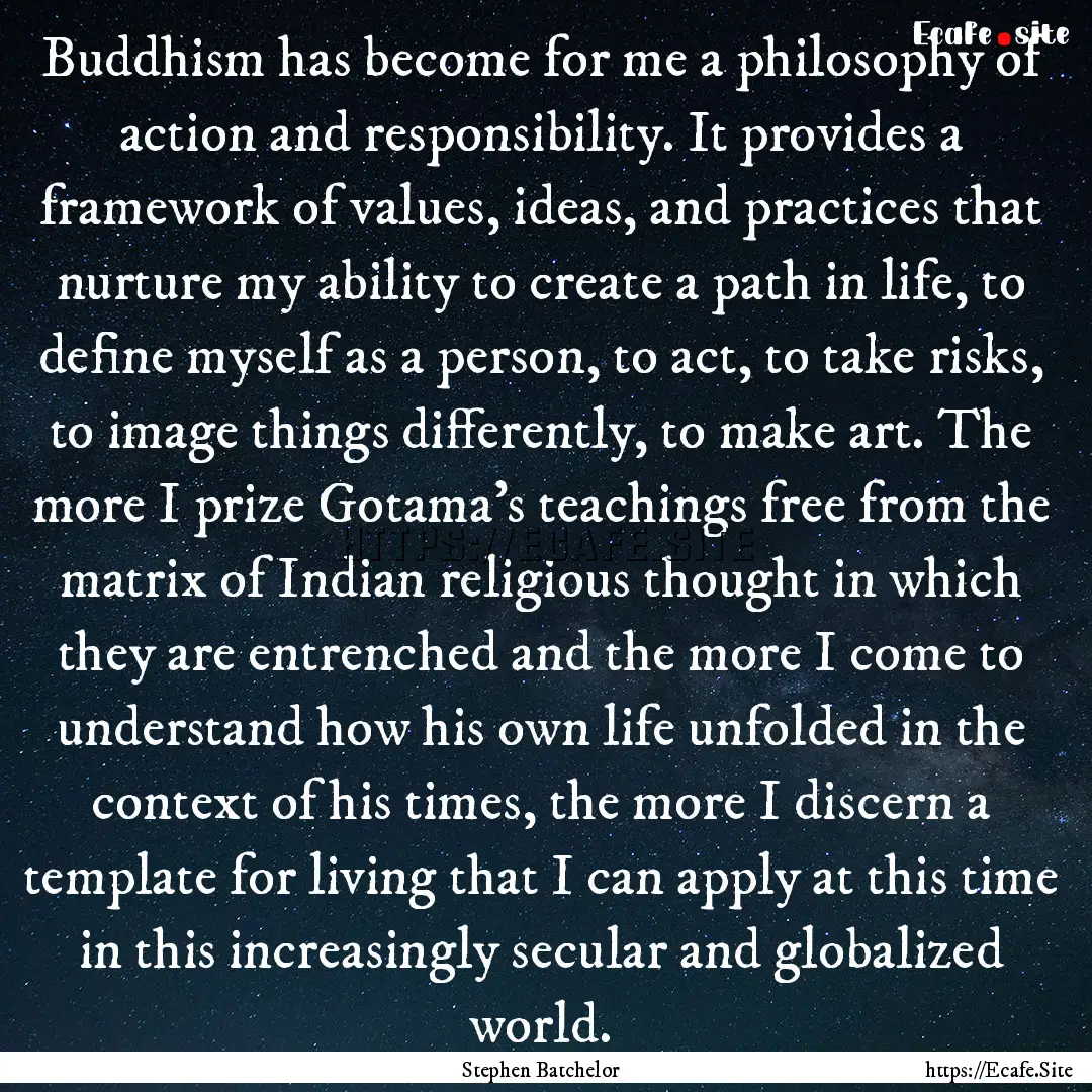 Buddhism has become for me a philosophy of.... : Quote by Stephen Batchelor