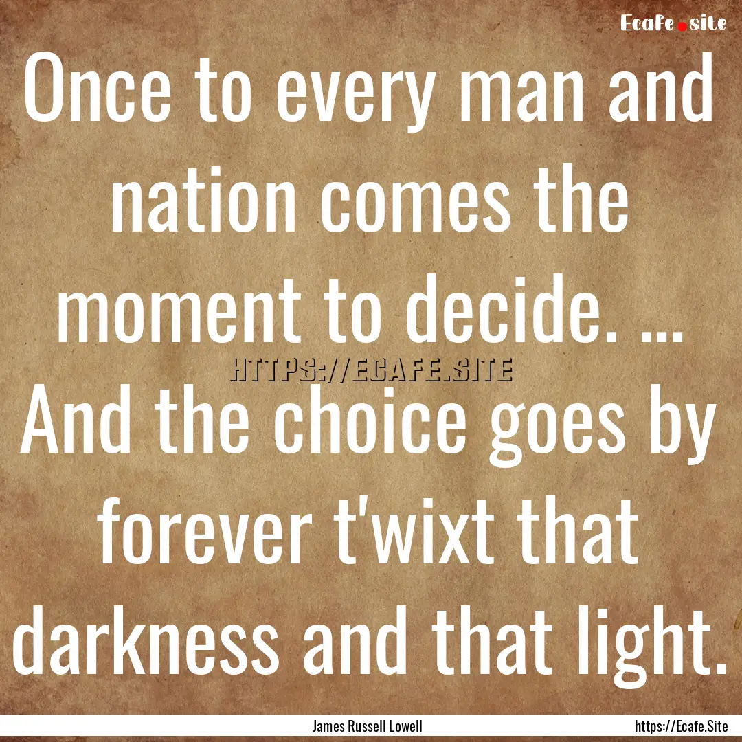 Once to every man and nation comes the moment.... : Quote by James Russell Lowell