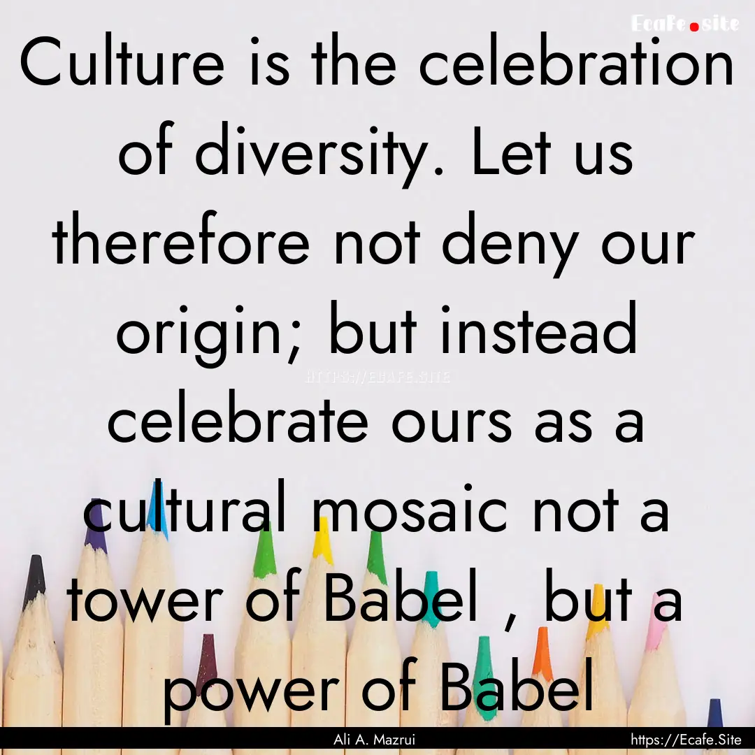 Culture is the celebration of diversity..... : Quote by Ali A. Mazrui