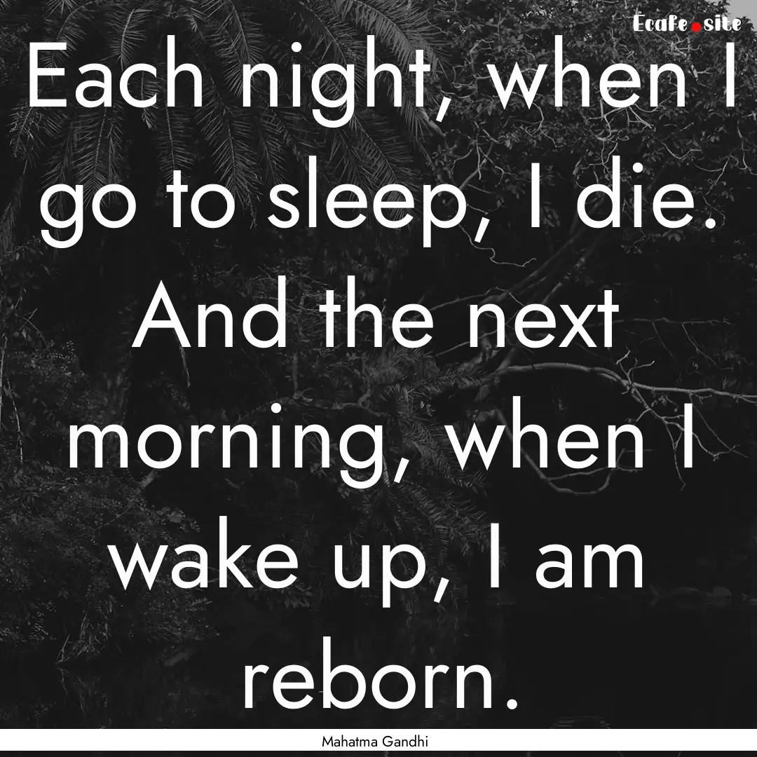 Each night, when I go to sleep, I die. And.... : Quote by Mahatma Gandhi